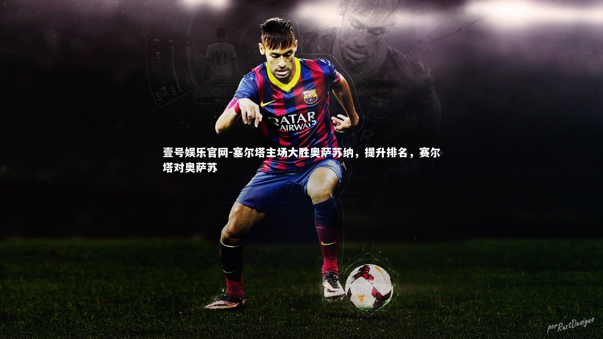 塞尔塔主场大胜奥萨苏纳，提升排名，赛尔塔对奥萨苏