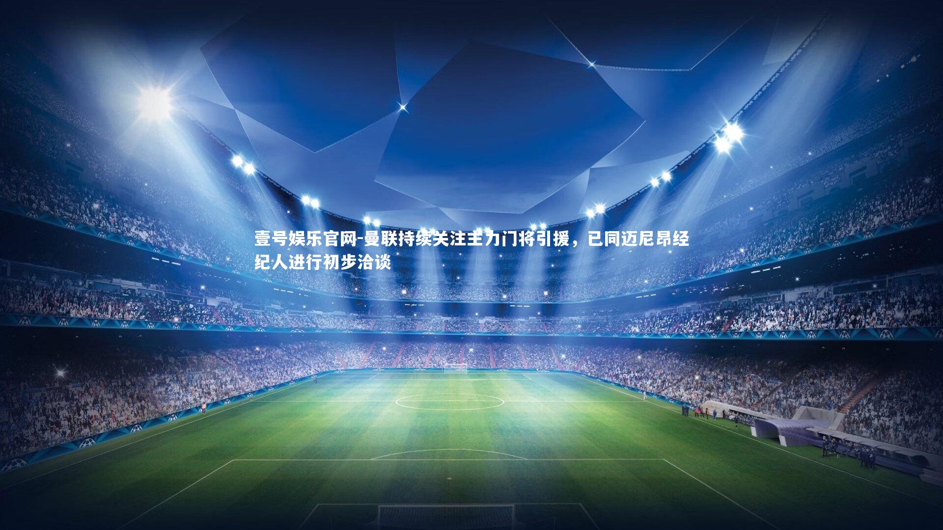 壹号娱乐官网-曼联持续关注主力门将引援，已同迈尼昂经纪人进行初步洽谈